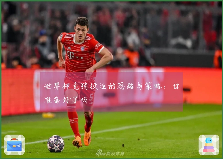 世界杯竞猜投注的思路与策略，你准备好了吗